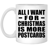 All I Want For Christmas Is More Postcards - 11 Oz Coffee Mug