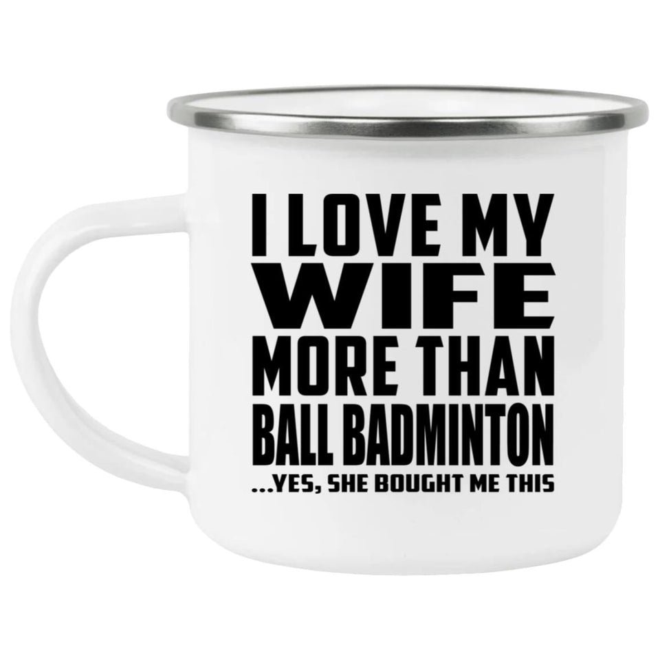 I Love My Wife More Than Ball Badminton - 12oz Camping Mug