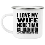I Love My Wife More Than Ball Badminton - 12oz Camping Mug