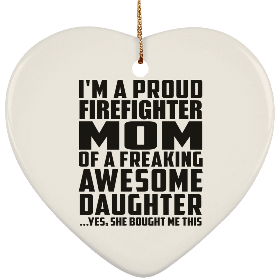 Proud Firefighter Mom Of Awesome Daughter - Heart Ornament