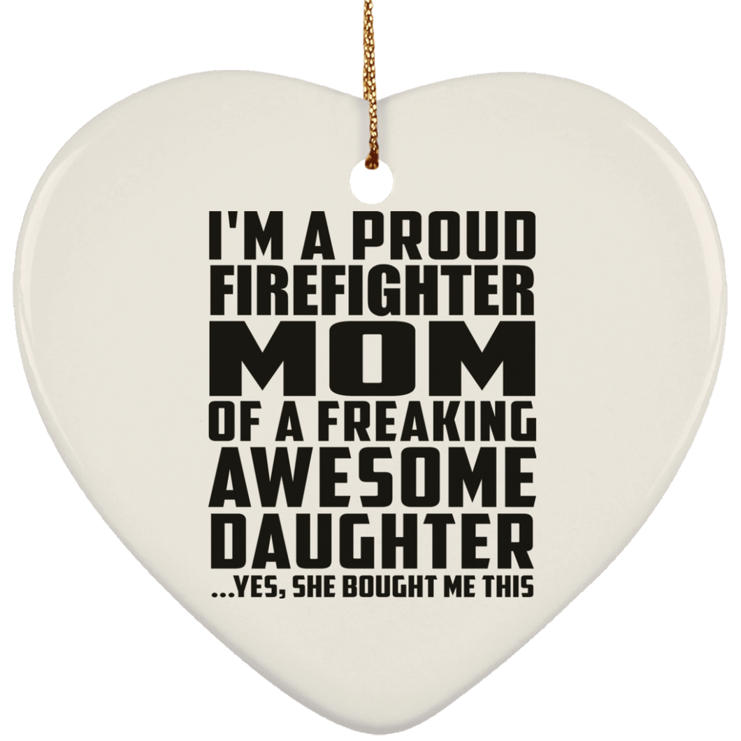 Proud Firefighter Mom Of Awesome Daughter - Heart Ornament