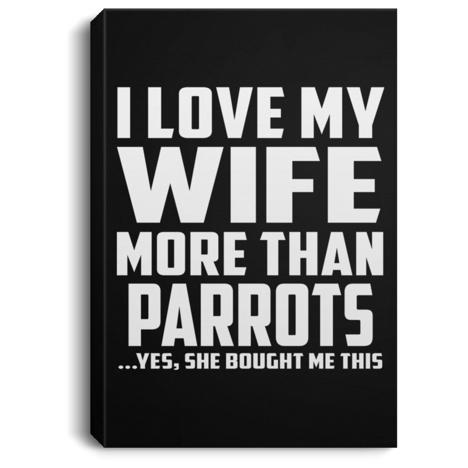 I Love My Wife More Than Parrots - Canvas Portrait