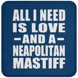 All I Need Is Love And A Neapolitan Mastiff - Drink Coaster