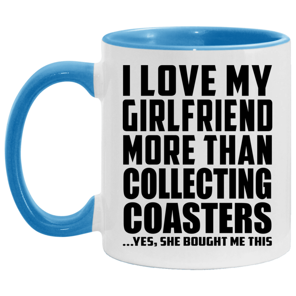 I Love My Girlfriend More Than Collecting Coasters - 11oz Accent Mug Blue