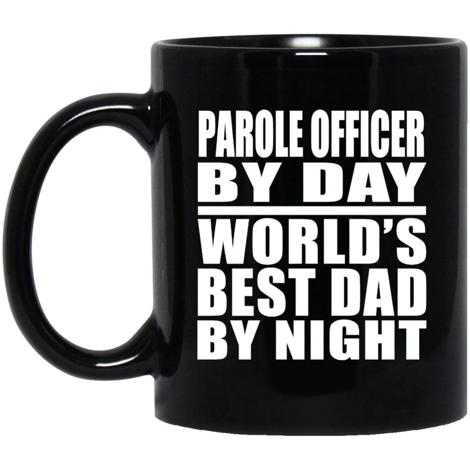 Parole Officer By Day World's Best Dad By Night - 11 Oz Coffee Mug Black