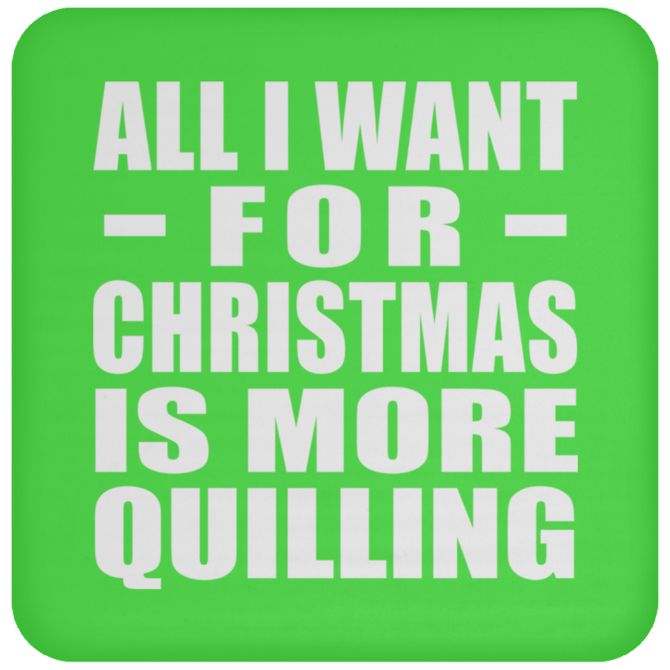 All I Want For Christmas Is More Quilling - Coaster