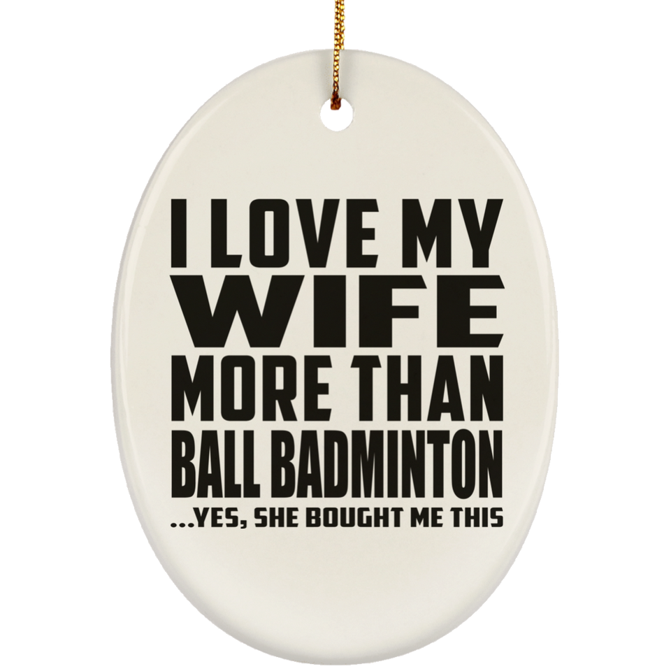 I Love My Wife More Than Ball Badminton - Oval Ornament
