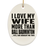I Love My Wife More Than Ball Badminton - Oval Ornament