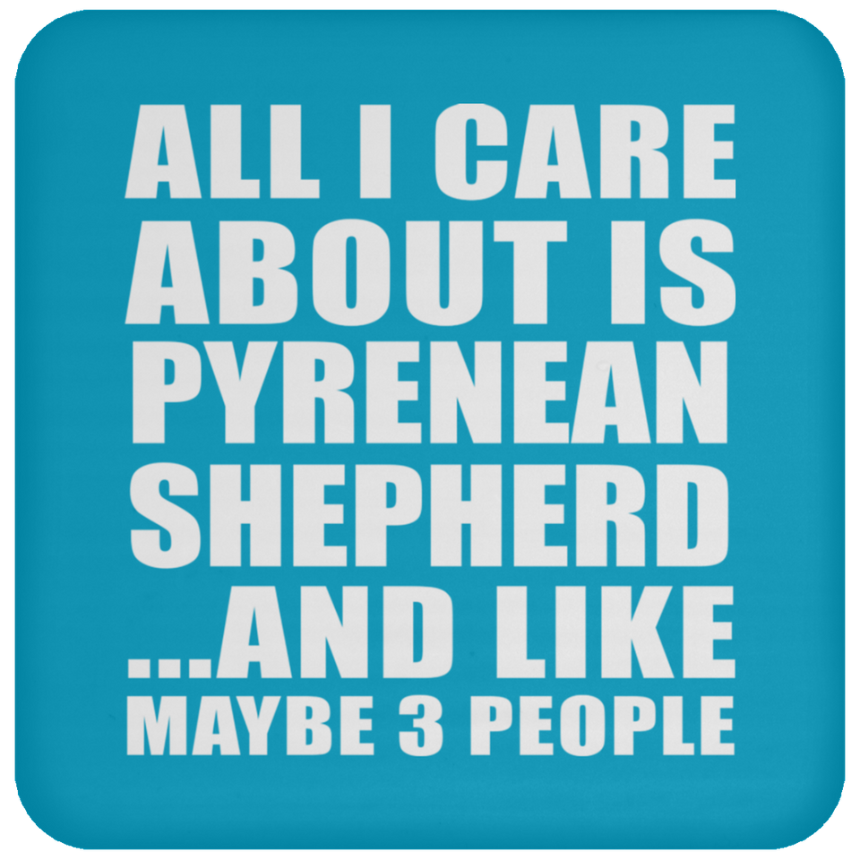 All I Care About Is Pyrenean Shepherd - Drink Coaster