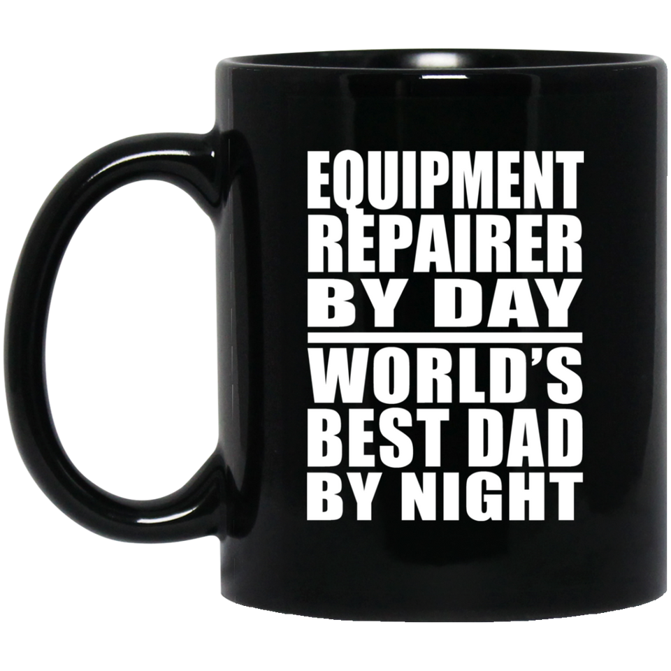 Equipment Repairer By Day World's Best Dad By Night - 11 Oz Coffee Mug Black