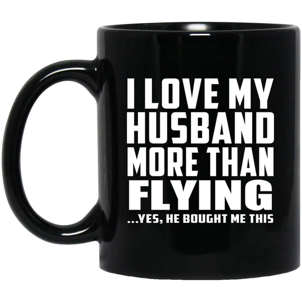 I Love My Husband More Than Flying - 11 Oz Coffee Mug Black