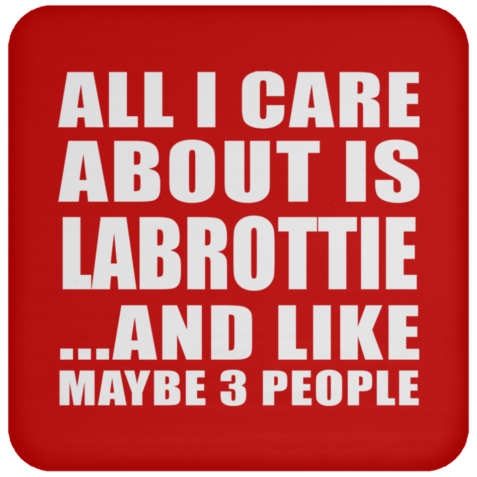 All I Care About Is Labrottie - Drink Coaster