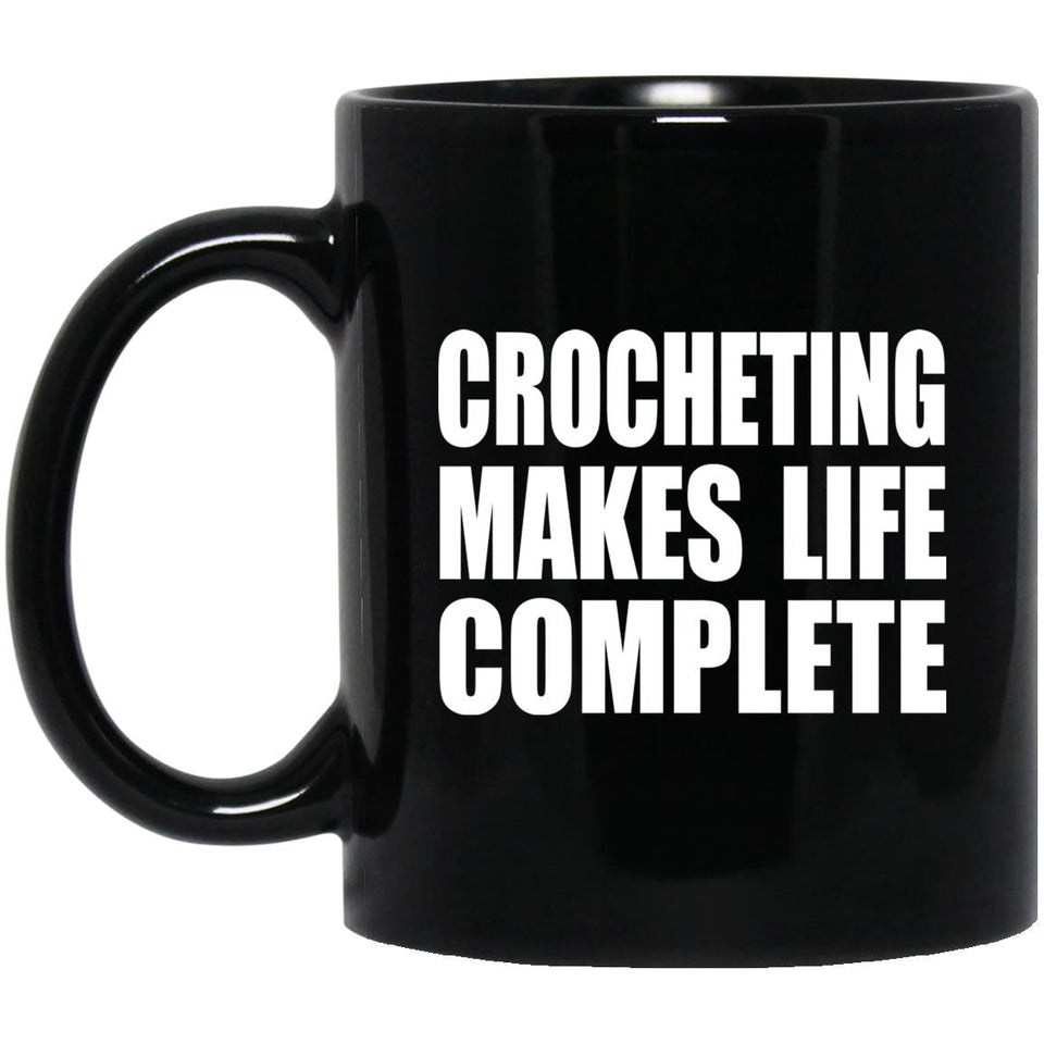 Crocheting Makes Life Complete - 11oz Coffee Mug Black