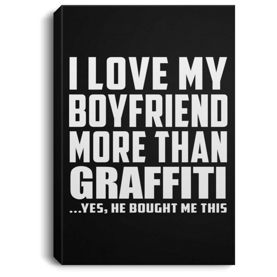 I Love My Boyfriend More Than Graffiti - Canvas Portrait