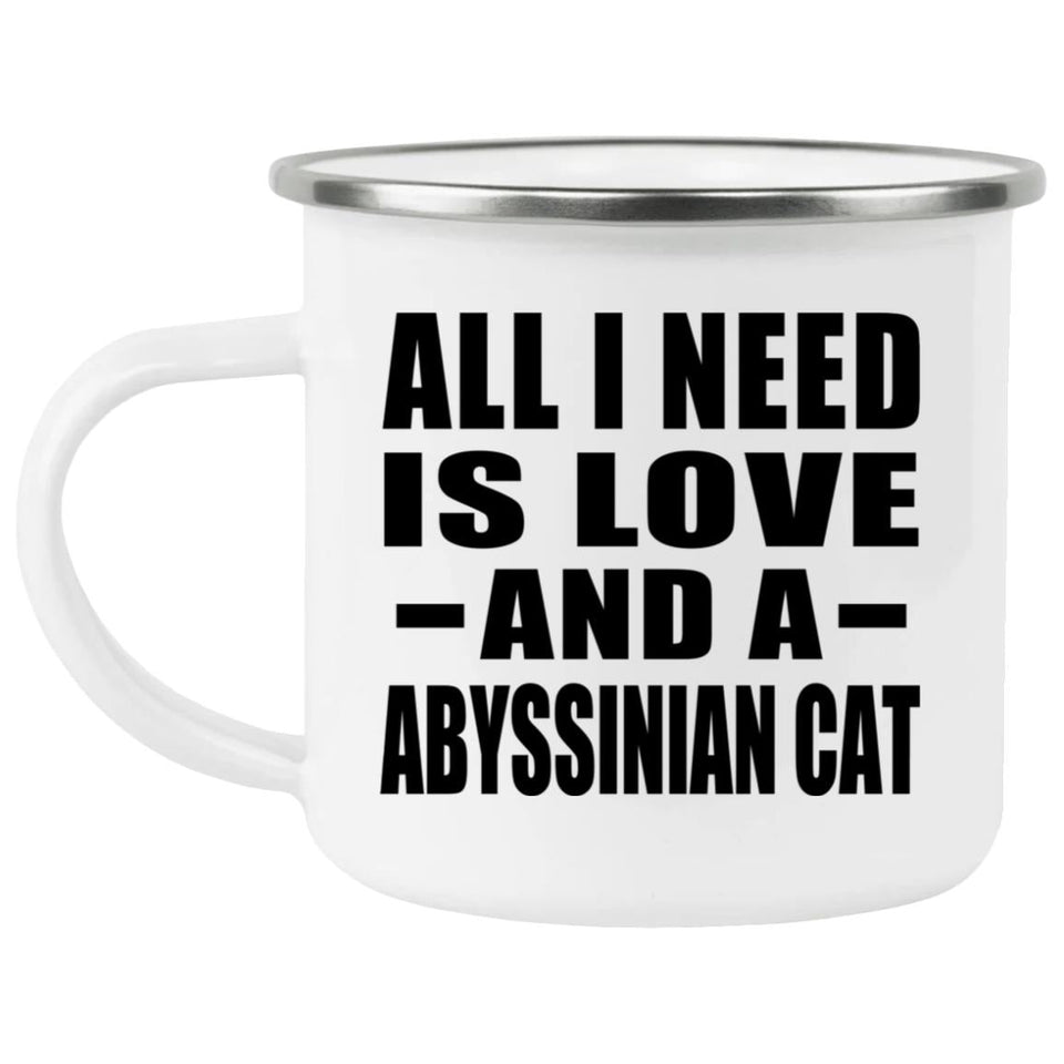 All I Need Is Love And A Abyssinian Cat - 12oz Camping Mug