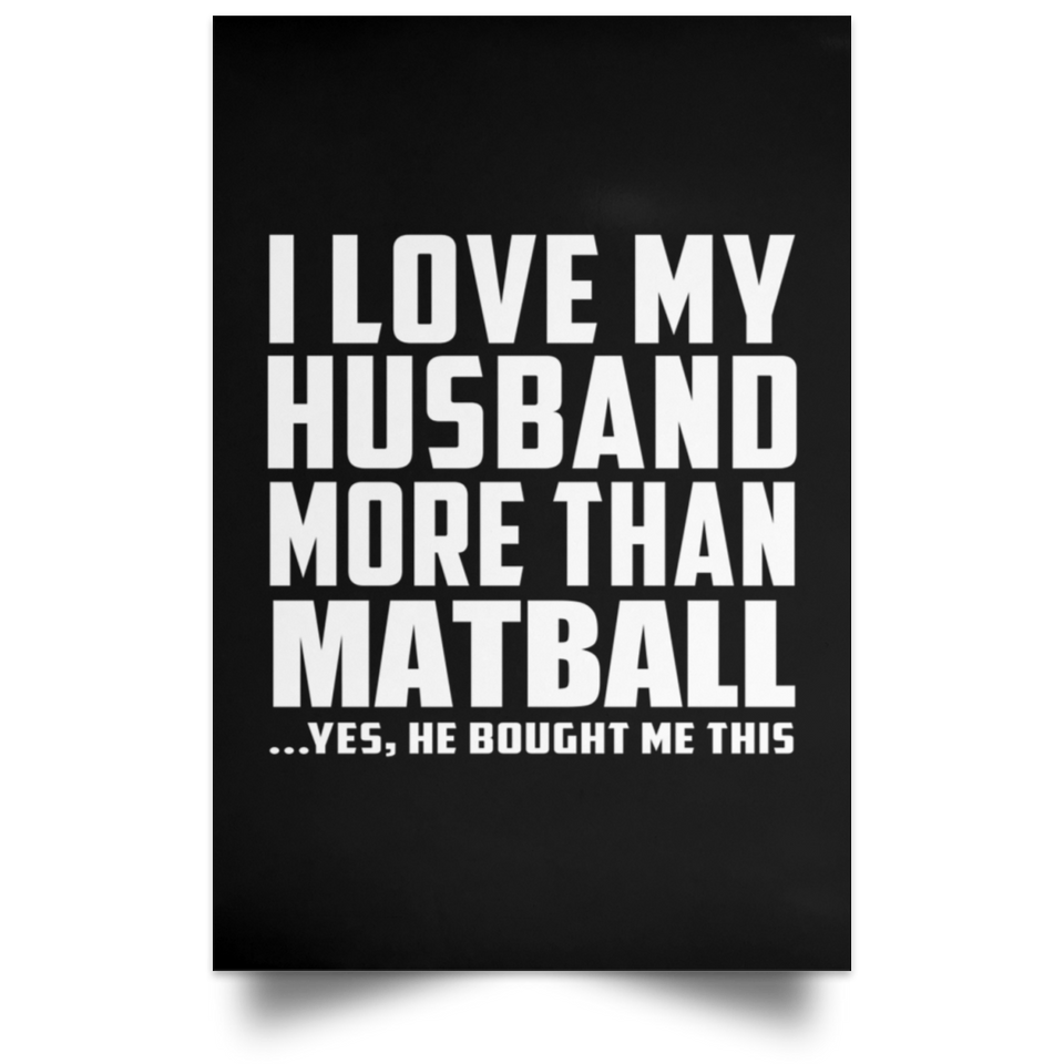 I Love My Husband More Than Matball - Poster Portrait