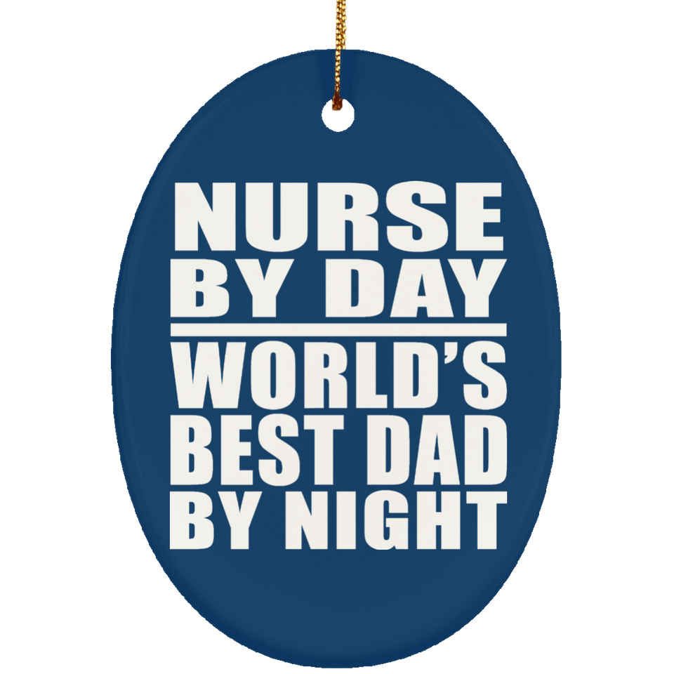 Nurse By Day World's Best Dad By Night - Oval Ornament