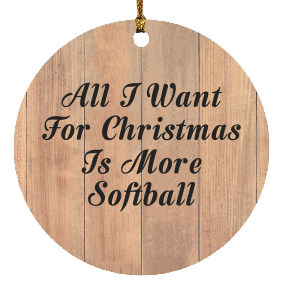 All I Want For Christmas Is More Softball - Circle Ornament C