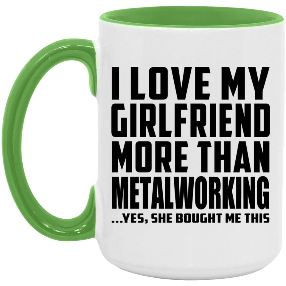 I Love My Girlfriend More Than Metalworking - 15oz Accent Mug Green
