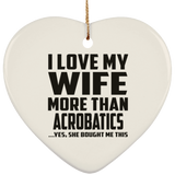 I Love My Wife More Than Acrobatics - Heart Ornament
