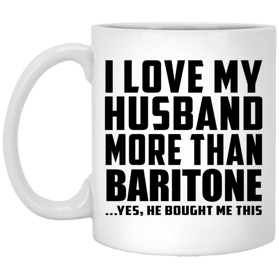 I Love My Husband More Than Baritone - 11 Oz Coffee Mug