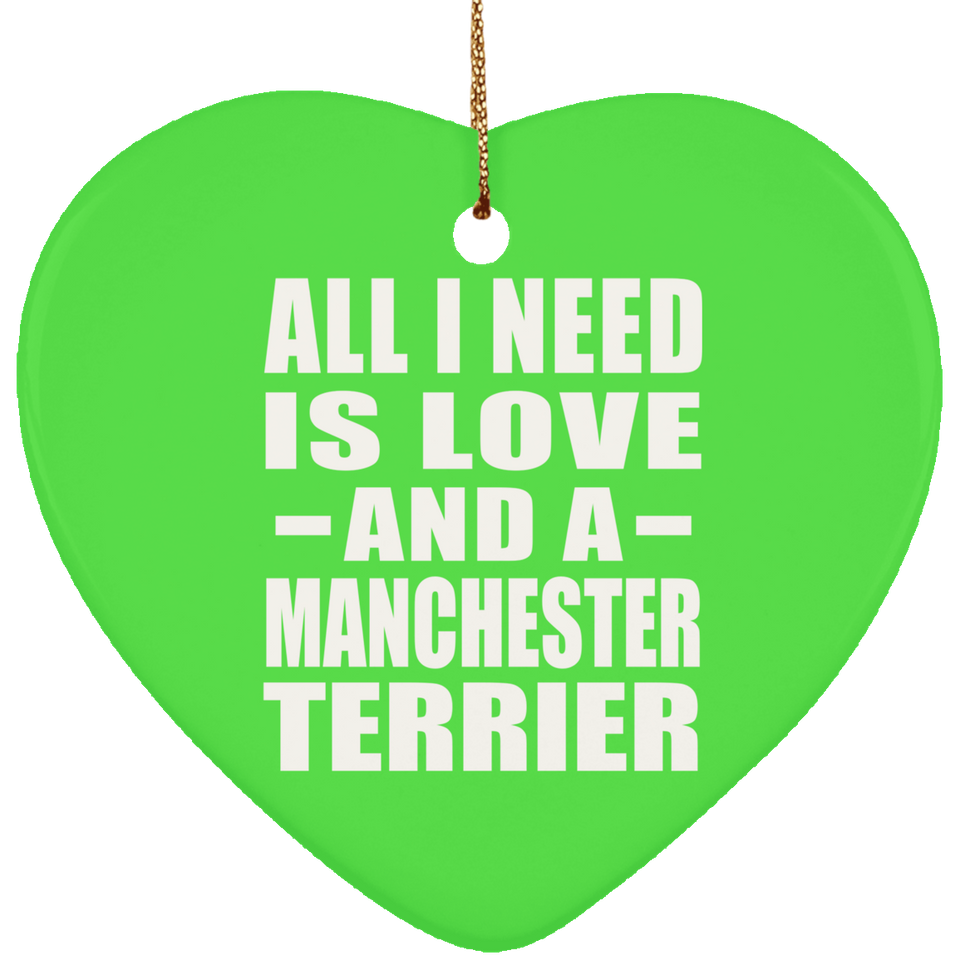 All I Need Is Love And A Manchester Terrier - Heart Ornament
