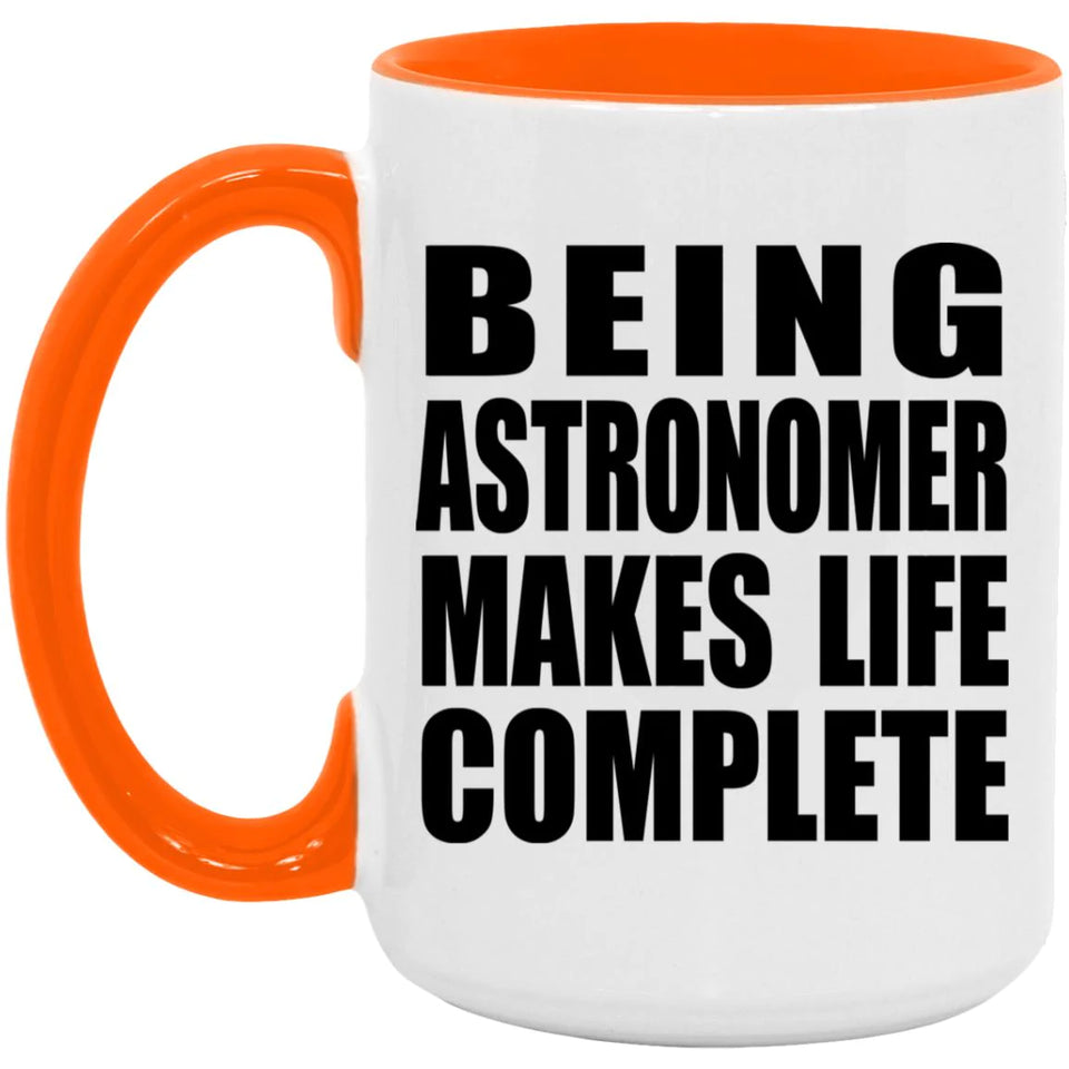 Being Astronomer Makes Life Complete - 15oz Accent Mug Orange