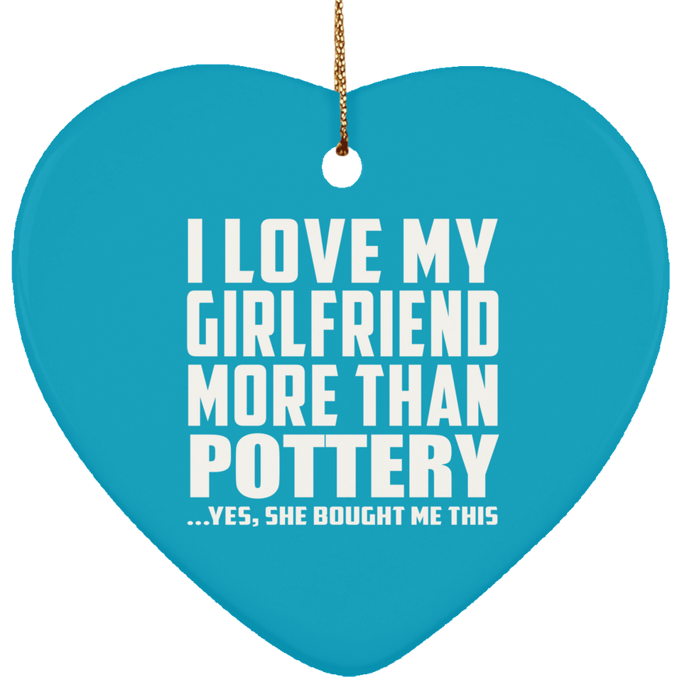 I Love My Girlfriend More Than Pottery - Heart Ornament