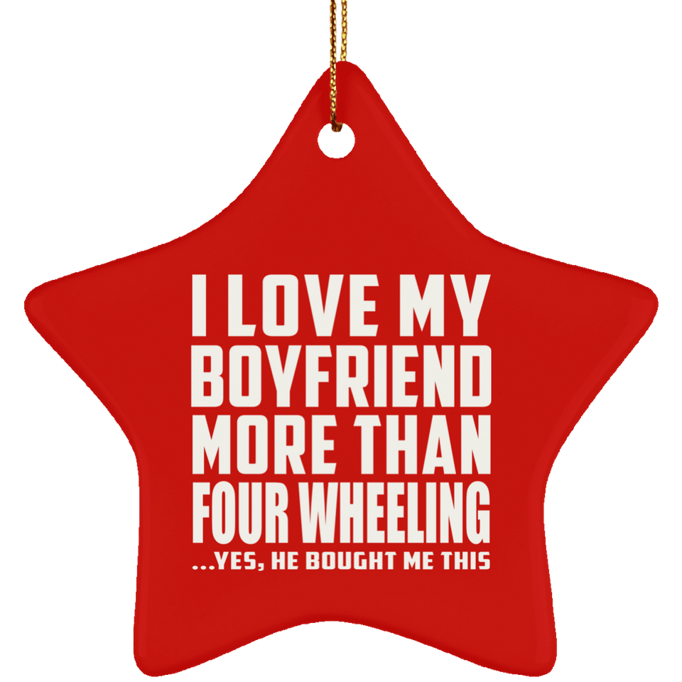 I Love My Boyfriend More Than Four Wheeling - Star Ornament