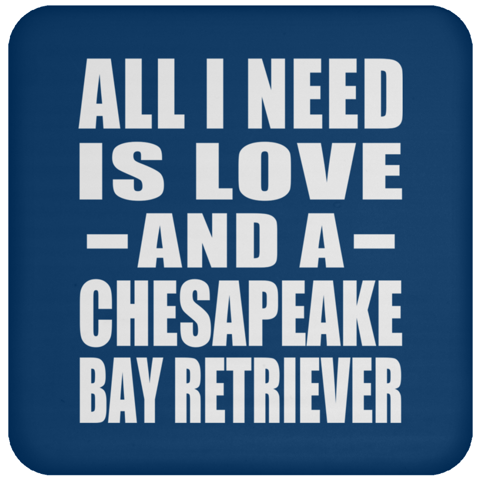 All I Need Is Love And A Chesapeake Bay Retriever - Drink Coaster
