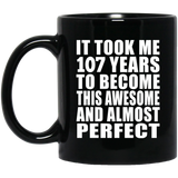 107th Birthday Took 107 Years To Become Awesome & Perfect - 11oz Coffee Mug Black