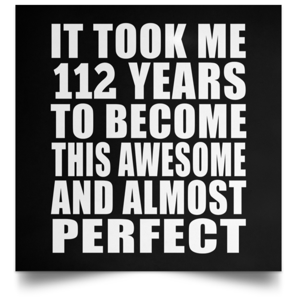 112th Birthday Took 112 Years To Become Awesome & Perfect - Poster Square