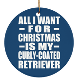 All I Want For Christmas Is My Curly-Coated Retriever - Circle Ornament