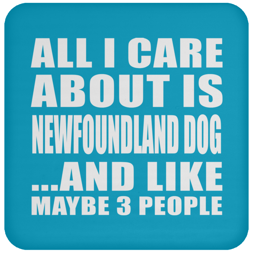 All I Care About Is Newfoundland Dog - Drink Coaster