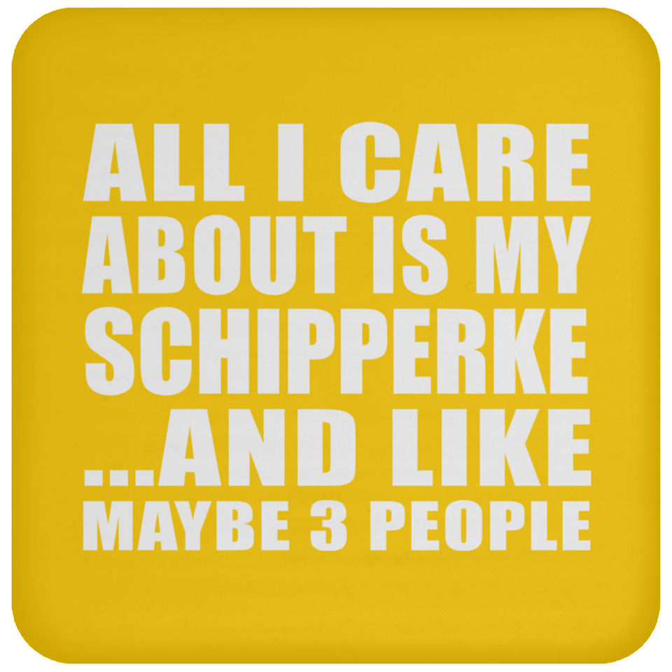 All I Care About Is My Schipperke - Drink Coaster