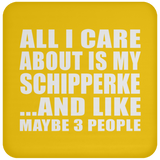 All I Care About Is My Schipperke - Drink Coaster