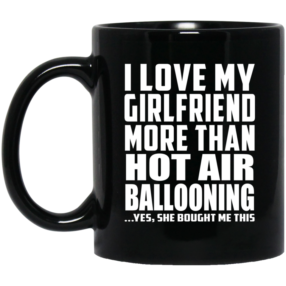 I Love My Girlfriend More Than Hot Air Ballooning - 11 Oz Coffee Mug Black