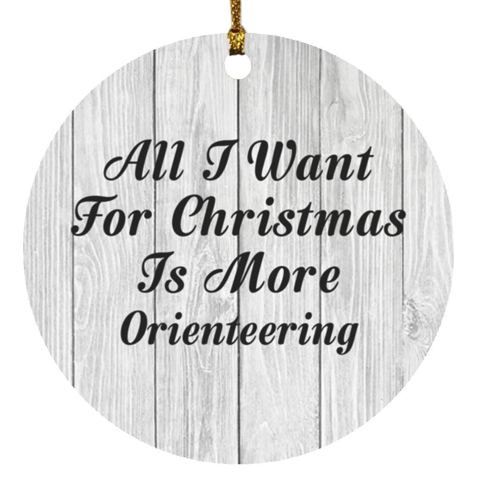 All I Want For Christmas Is More Orienteering - Circle Ornament F