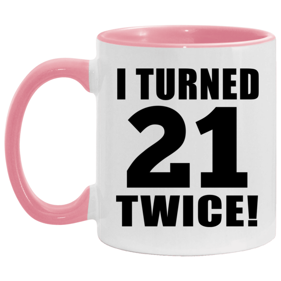 42nd Birthday I Turned 21 Twice - 11oz Accent Mug Pink
