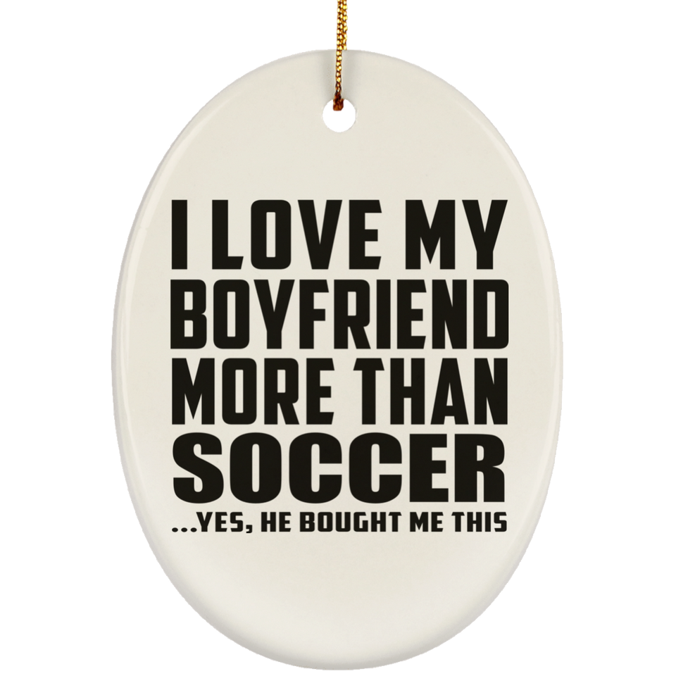 I Love My Boyfriend More Than Soccer - Oval Ornament