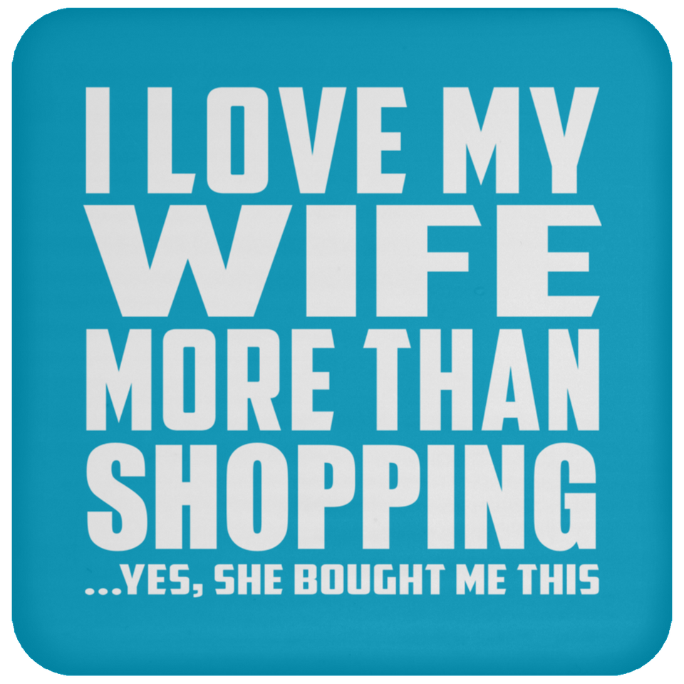 I Love My Wife More Than Shopping - Drink Coaster