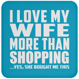 I Love My Wife More Than Shopping - Drink Coaster