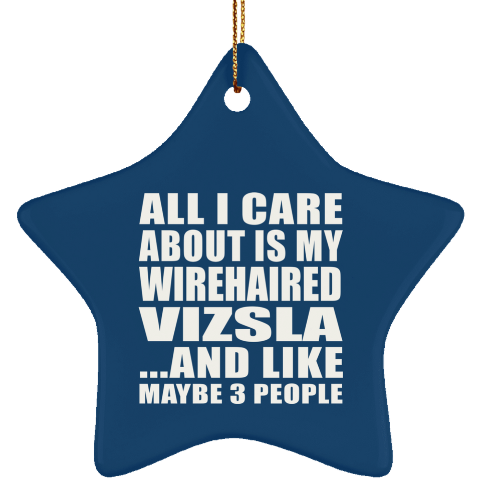 All I Care About Is My Wirehaired Vizsla - Star Ornament