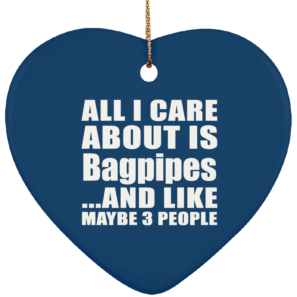 All I Care About Is Bagpipes - Heart Ornament