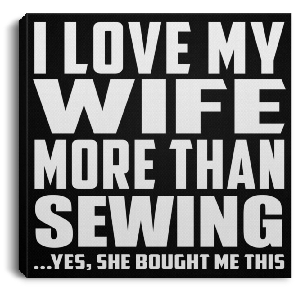 I Love My Wife More Than Sewing - Canvas Square