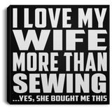 I Love My Wife More Than Sewing - Canvas Square