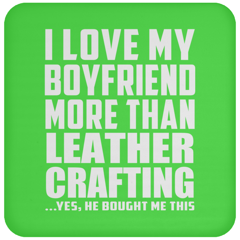 I Love My Boyfriend More Than Leather Crafting - Drink Coaster