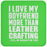 I Love My Boyfriend More Than Leather Crafting - Drink Coaster