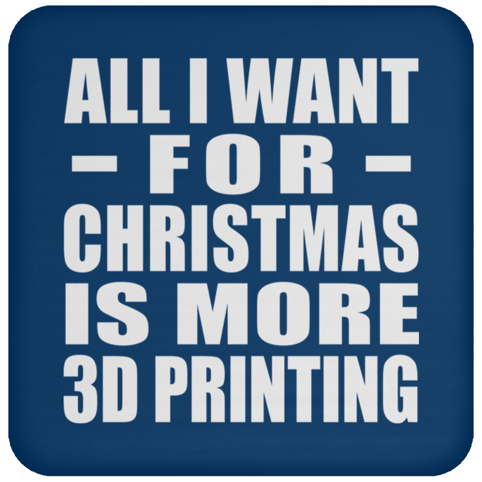 All I Want For Christmas Is More 3D Printing - Coaster