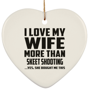 I Love My Wife More Than Skeet Shooting - Heart Ornament
